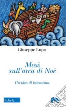 Mosè sull'arca di Noè. Un'idea di letteratura. Nuova ediz. libro di Lupo Giuseppe