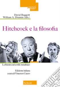 Hitchcock e la filosofia. La finestra sul cortile metafisico libro di Baggett D. (cur.); Drumin W. A. (cur.); Cicero V. (cur.)