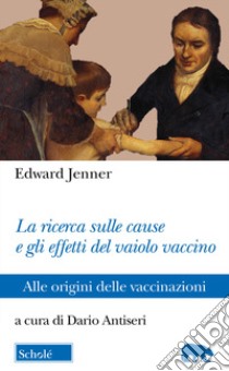 La ricerca sulle cause e gli effetti del vaiolo vaccino. Alle origini delle vaccinazioni libro di Jenner Edward; Antiseri D. (cur.)