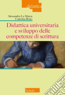 Didattica universitaria e sviluppo delle competenze di scrittura libro di La Marca Alessandra; Bono Caterina