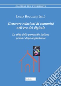 Generare relazioni di comunità nell'era del digitale. La sfida delle parrocchie italiane prima e dopo la pandemia libro di Boccacin L. (cur.)