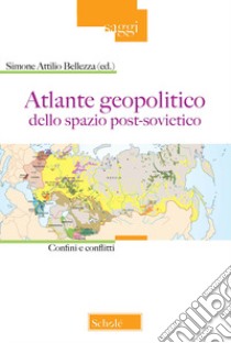 Atlante geopolitico dello spazio post-sovietico. Confini e conflitti libro di Bellezza S. A. (cur.)