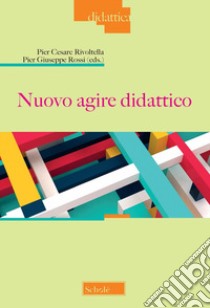 Nuovo agire didattico libro di Rivoltella P. C. (cur.); Rossi P. G. (cur.)