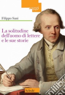 La solitudine dell'uomo di lettere e le sue storie libro di Sani Filippo