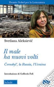 Il male ha nuovi volti. Cernobyl', la Russia, l'Ucraina libro di Aleksievic Svetlana; Franchi A. (cur.); Rapetti S. (cur.)