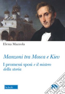 Manzoni tra Mosca e Kiev. I promessi sposi e il mistero della storia libro di Mazzola Elena