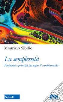 La semplessità. Proprietà e principi per agire il cambiamento libro di Sibilio Maurizio