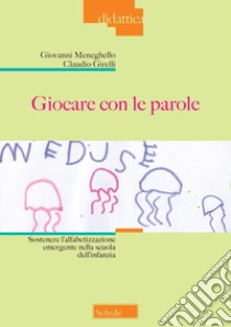 Giocare con le parole. Sostenere l'alfabetizzazione emergente nella scuola dell'infanzia. Nuova ediz. libro di Girelli Claudio; Meneghello Giovanni