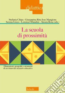 La scuola di prossimità. Dimensioni, geografie e strumenti di un rinnovato scenario educativo libro di Mangione G. R. J. (cur.); Chipa S. (cur.); Greco S. (cur.)