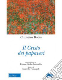 Il Cristo dei papaveri libro di Bobin Christian; Fumagalli M. (cur.)