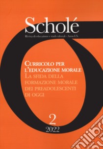 Scholé. Rivista di educazione e studi culturali (2022). Vol. 2: Curricolo per l'educazione morale. La sfida della formazione morale dei preadolescenti di oggi libro