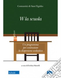 W la scuola. Un programma per contrastare la dispersione scolastica libro di Comunità di Sant'Egidio (cur.); Martelli E. (cur.)