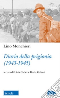 Diario della prigionia (1943-1945) libro di Monchieri Lino; Gabusi D. (cur.); Cadei L. (cur.)