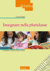 Insegnare nella pluriclasse. La didattica tra sapere pratico e ricerca libro di Parigi Laura