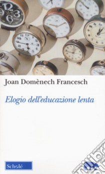 Elogio dell'educazione lenta. Nuova ediz. libro di Domenéch Francesch Joan