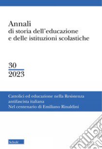 Annali di storia dell'educazione e delle istituzioni scolastiche (2023). Vol. 30: Cattolici e educazione nella resistenza antifascista italiana. Nel centenario di Emiliano Rinaldini libro di Gabusi D. (cur.); Schirripa V. (cur.)