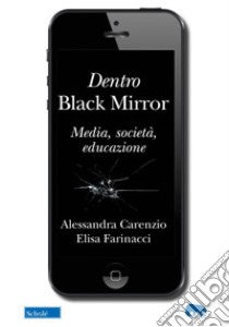 Dentro Black Mirror. Media, società, educazione libro di Carenzio Alessandra; Farinacci Elisa