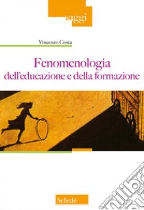 Fenomenologia dell'educazione e della formazione. Nuova ediz. libro di Costa Vincenzo