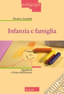 Infanzia e famiglia. Significati e forme dell'educare. Nuova ediz. libro di Amadini Monica