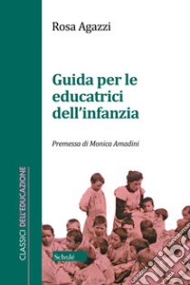 Guida per le educatrici dell'infanzia libro di Agazzi Rosa