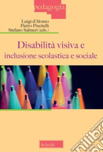 Disabilità visiva e inclusione scolastica e sociale (Atti del Convegno, Milano 3 dicembre 2022) libro di D'Alonzo L. (cur.); Piscitelli P. (cur.); Salmeri S. (cur.)