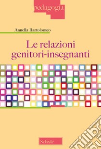 Le relazioni genitori-insegnanti libro di Bartolomeo Annella