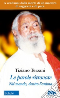 Le parole ritrovate. Nel mondo, dentro l'anima. Testi inediti. Nuova ediz. libro di Terzani Tiziano; Bertini M. (cur.)