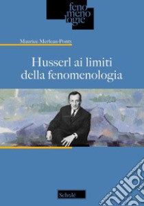 Husserl ai limiti della fenomenologia libro di Merleau-Ponty Maurice