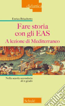 Fare storia con gli EAS. A lezione di Mediterraneo. Nella scuola secondaria di II grado libro di Bricchetto Enrica