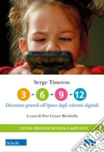 3-6-9-12. Diventare grandi all'epoca degli schermi digitali. Nuova ediz. libro di Tisseron Serge; Rivoltella P. C. (cur.)