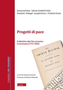 Progetti di pace. Il dibattito sulla Pace perpetua in Germania (1796-1800) libro di Kant Immanuel; Fichte J. Gottlieb; Schlegel Friedrich; Gerardi G. (cur.)