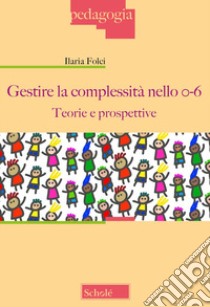 Gestire la complessità nello 0-6. Teorie e prospettive libro di Folci Ilaria