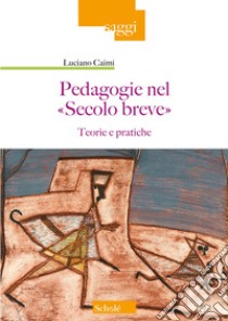 Pedagogie nel «Secolo breve». Teorie e pratiche libro di Caimi Luciano