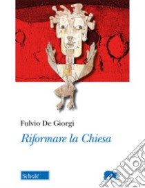 Riformare la chiesa libro di De Giorgi Fulvio