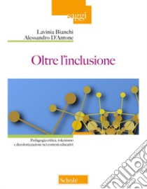 Oltre l'inclusione. Pedagogia criticica, tokenismo e decolonizzazione nei contesti educativi libro di Bianchi Lavinia; D'Antone Alessandro