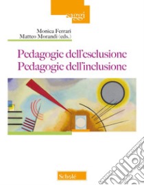 Pedagogie dell'esclusione. Pedagogie dell'inclusione libro di Ferrari M. (cur.); Morandi M. (cur.)