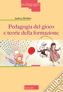 Pedagogia del gioco e teorie della formazione. Nuova ediz. libro di Bobbio Andrea