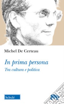 In prima persona. Tra cultura e politica libro di Certeau Michel de; Mantuano L. (cur.)