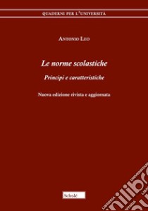 Le norme scolastiche. Principi e caratteristiche. Nuova ediz. libro di Leo Antonio