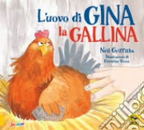 L'uovo di Gina la gallina. Ediz. a colori libro di Griffiths Neil