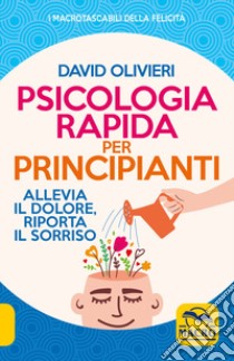 Psicologia rapida per principianti. Allevia il dolore, riporta il sorriso libro di Olivieri David