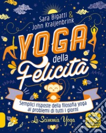 Yoga della felicità. Semplici risposte della filosofia yoga ai problemi di tutti i giorni libro di Bigatti Sara; Kraijenbrink John