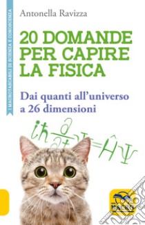 20 domande per capire la fisica. Dai quanti all'universo a 26 dimensioni libro di Ravizza Antonella