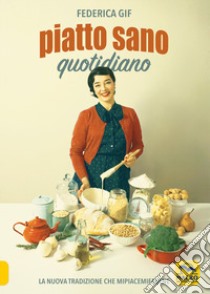 Piatto sano quotidiano. La nuova tradizione che Mipiacemifabene libro di Gif Federica