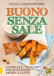 Buono senza sale. Oltre 40 ricette per la salute a tavola libro di Berg Cécile; Berg Christophe