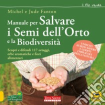 Manuale per salvare i semi dell'orto e la biodiversità. Scopri e difendi 117 ortaggi, erbe aromatiche e fiori alimentari libro di Fanton Michel; Fanton Jude