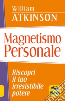 Magnetismo personale. Riscopri il tuo irresistibile potere libro di Atkinson William Walker