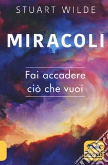 Miracoli. Fai accadere ciò che vuoi libro di Wilde Stuart