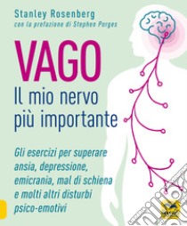 Vago. Il mio nervo più importante. Gli esercizi per superare ansia depressione emicrania mal di schiena e molti altri disturbi psico-emotivi libro di Rosenberg Stanley