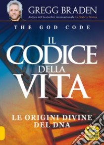 Il codice della vita. Le origini divine del DNA libro di Braden Gregg; Cherubini N. (cur.)